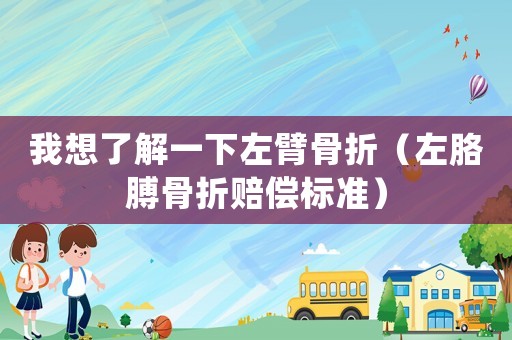 我想了解一下左臂骨折（左胳膊骨折賠償標準）