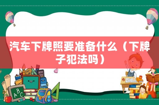 汽車下牌照要準備什么（下牌子犯法嗎）