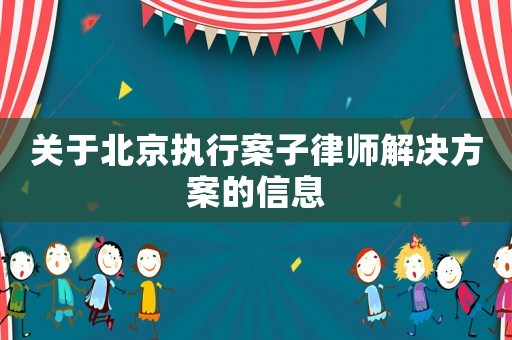 關(guān)于北京執(zhí)行案子律師解決方案的信息