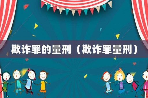 欺詐罪的量刑（欺詐罪量刑）