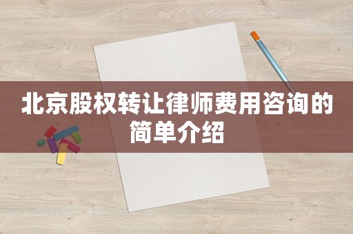 北京股權轉讓律師費用咨詢的簡單介紹