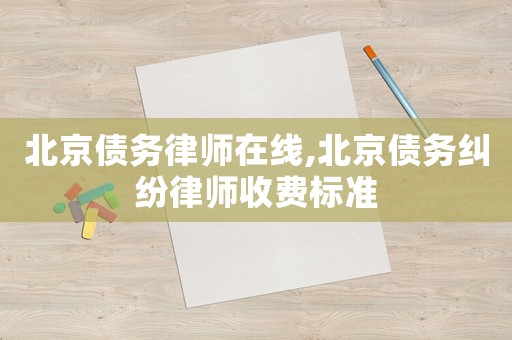 北京債務(wù)律師在線,北京債務(wù)糾紛律師收費(fèi)標(biāo)準(zhǔn)