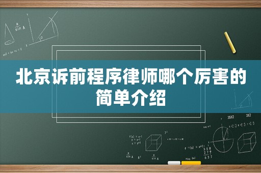 北京訴前程序律師哪個(gè)厲害的簡(jiǎn)單介紹