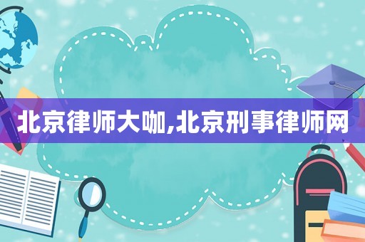 北京律師大咖,北京刑事律師網