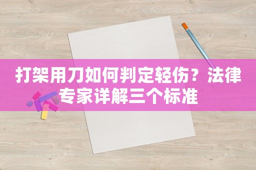 打架用刀如何判定輕傷？法律專家詳解三個標準
