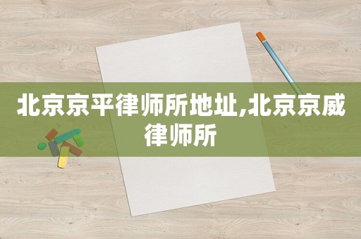 北京京平律師所地址,北京京威律師所