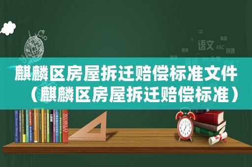 麒麟?yún)^(qū)房屋拆遷賠償標(biāo)準(zhǔn)文件（麒麟?yún)^(qū)房屋拆遷賠償標(biāo)準(zhǔn)）
