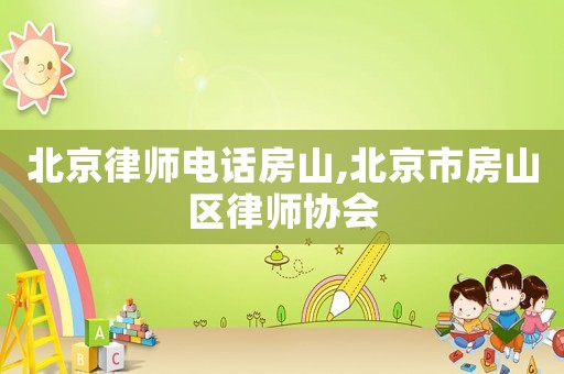 北京律師電話房山,北京市房山區(qū)律師協(xié)會