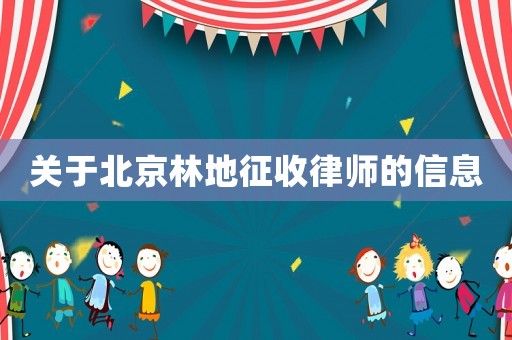 關于北京林地征收律師的信息