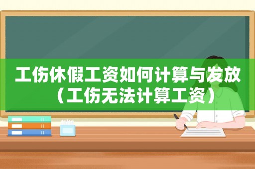 工傷休假工資如何計算與發(fā)放（工傷無法計算工資）