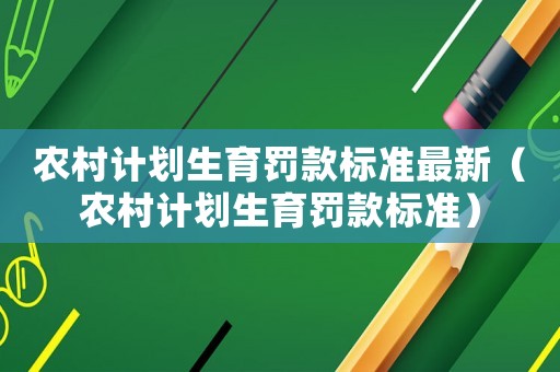 農村計劃生育罰款標準最新（農村計劃生育罰款標準）