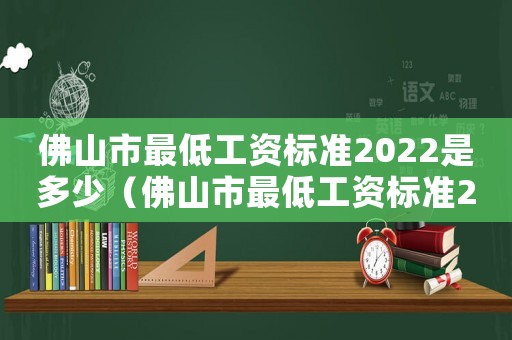 佛山市最低工資標準2022是多少（佛山市最低工資標準2017）