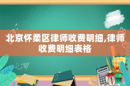 北京懷柔區(qū)律師收費(fèi)明細(xì),律師收費(fèi)明細(xì)表格