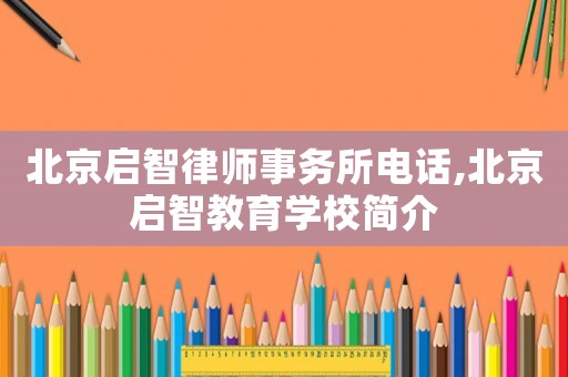 北京啟智律師事務(wù)所電話,北京啟智教育學(xué)校簡介