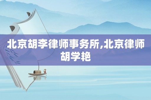 北京胡李律師事務(wù)所,北京律師胡學(xué)艷
