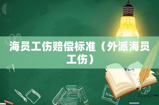 海員工傷賠償標(biāo)準(zhǔn)（外派海員工傷）