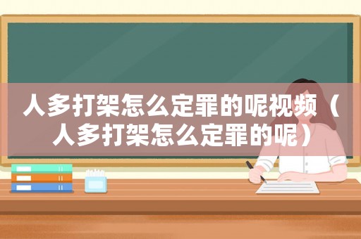 人多打架怎么定罪的呢視頻（人多打架怎么定罪的呢）