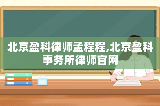北京盈科律師孟程程,北京盈科事務所律師官網