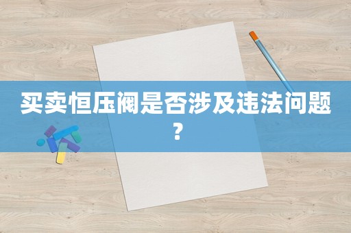 買賣恒壓閥是否涉及違法問題？