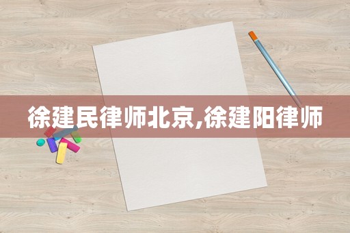 徐建民律師北京,徐建陽律師