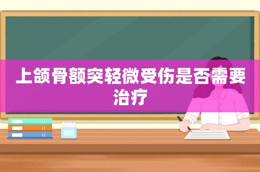 上頜骨額突輕微受傷是否需要治療