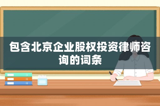 包含北京企業股權投資律師咨詢的詞條