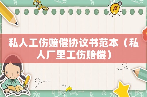 私人工傷賠償協議書范本（私人廠里工傷賠償）