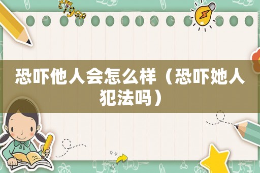 恐嚇他人會怎么樣（恐嚇她人犯法嗎）