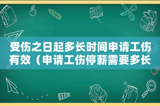 受傷之日起多長時間申請工傷有效（申請工傷停薪需要多長時間）