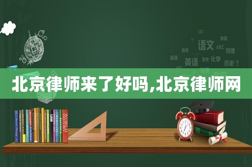 北京律師來了好嗎,北京律師網