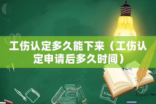 工傷認定多久能下來（工傷認定申請后多久時間）