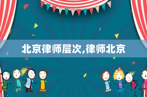 北京律師層次,律師北京