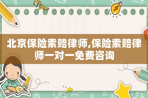 北京保險(xiǎn)索賠律師,保險(xiǎn)索賠律師一對(duì)一免費(fèi)咨詢