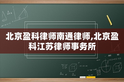 北京盈科律師南通律師,北京盈科江蘇律師事務(wù)所