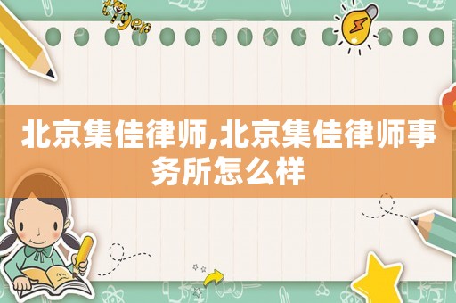 北京集佳律師,北京集佳律師事務(wù)所怎么樣