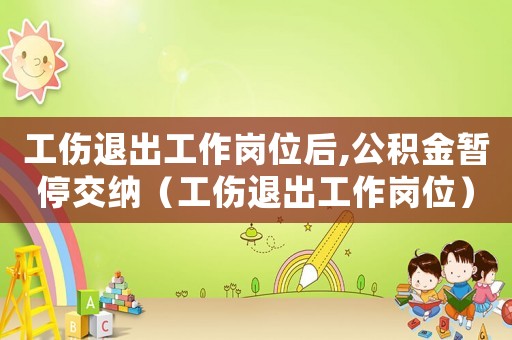 工傷退出工作崗位后,公積金暫停交納（工傷退出工作崗位）