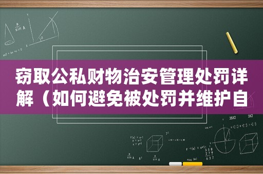 竊取公私財物治安管理處罰詳解（如何避免被處罰并維護自身權益）