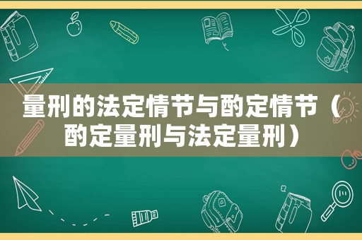 量刑的法定情節與酌定情節（酌定量刑與法定量刑）