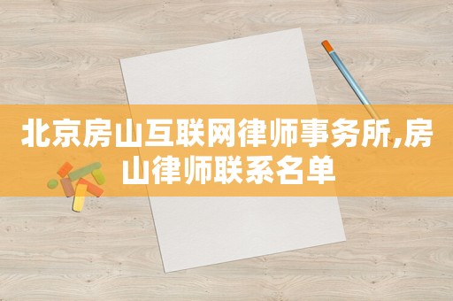 北京房山互聯(lián)網(wǎng)律師事務(wù)所,房山律師聯(lián)系名單