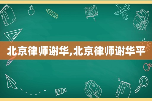 北京律師謝華,北京律師謝華平