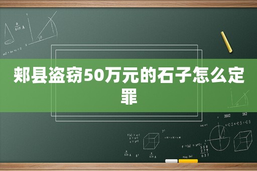 郟縣盜竊50萬元的石子怎么定罪