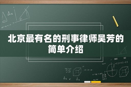 北京最有名的刑事律師吳芳的簡(jiǎn)單介紹