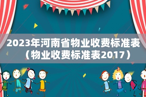 2023年河南省物業(yè)收費標(biāo)準(zhǔn)表（物業(yè)收費標(biāo)準(zhǔn)表2017）