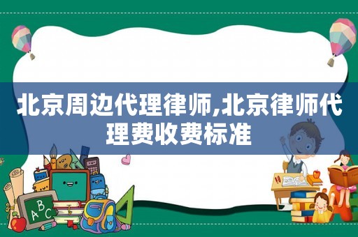 北京周邊代理律師,北京律師代理費(fèi)收費(fèi)標(biāo)準(zhǔn)