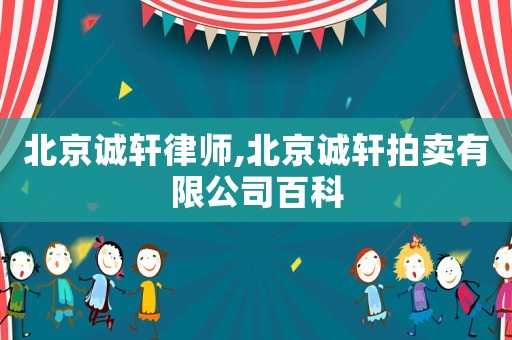 北京誠軒律師,北京誠軒拍賣有限公司百科