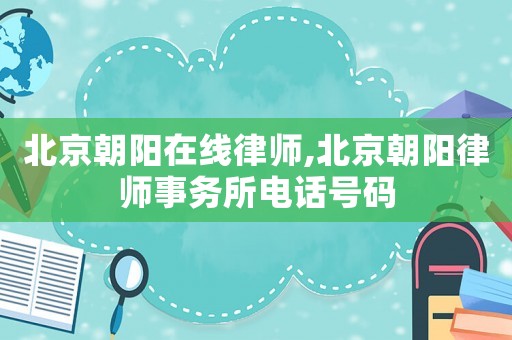 北京朝陽在線律師,北京朝陽律師事務所電話號碼