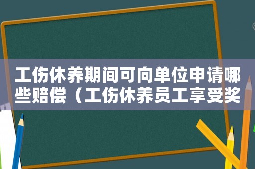 工傷休養(yǎng)期間可向單位申請(qǐng)哪些賠償（工傷休養(yǎng)員工享受獎(jiǎng)金分配嗎）