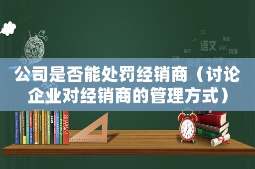 公司是否能處罰經銷商（討論企業對經銷商的管理方式）