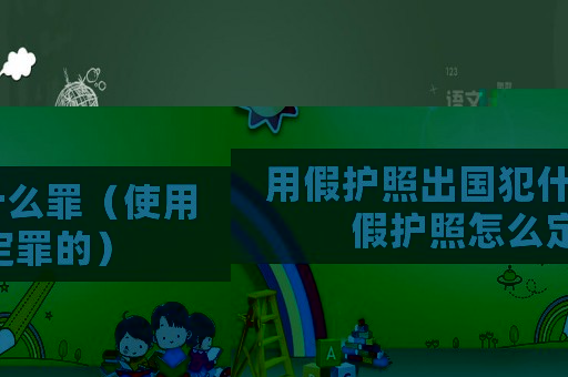 用假護照出國犯什么罪（使用假護照怎么定罪的）
