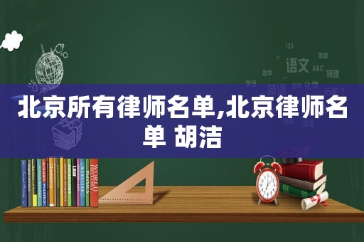 北京所有律師名單,北京律師名單 胡潔